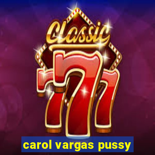 carol vargas pussy